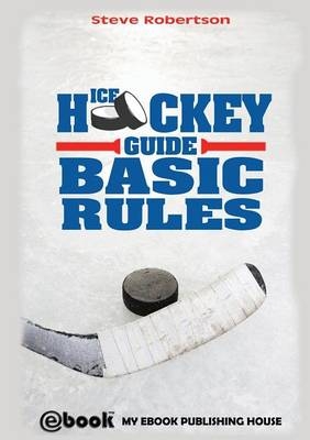 Ice Hockey Guide - Basic Rules - Steve Robertson