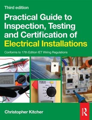 Practical Guide to Inspection, Testing and Certification of Electrical Installations - Chris Kitcher