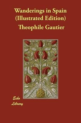 Wanderings in Spain (Illustrated Edition) - Theophile Gautier