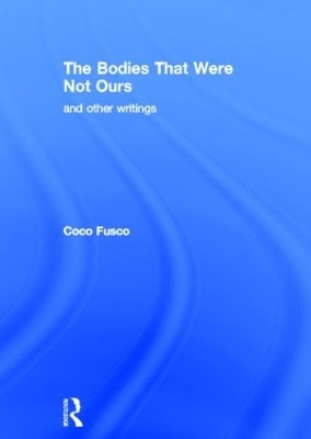 The Bodies That Were Not Ours - Coco Fusco