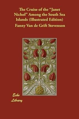 The Cruise of the Janet Nichol Among the South Sea Islands (Illustrated Edition) - Fanny Van de Grift Stevenson