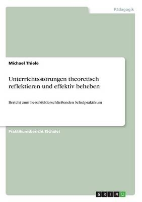 UnterrichtsstÃ¶rungen theoretisch reflektieren und effektiv beheben - Michael Thiele