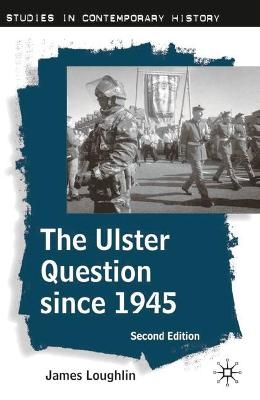 The Ulster Question since 1945 - James Loughlin