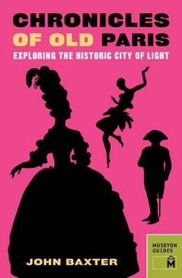 Chronicles of Old Paris: Exploring the Historic City of Light - John Baxter