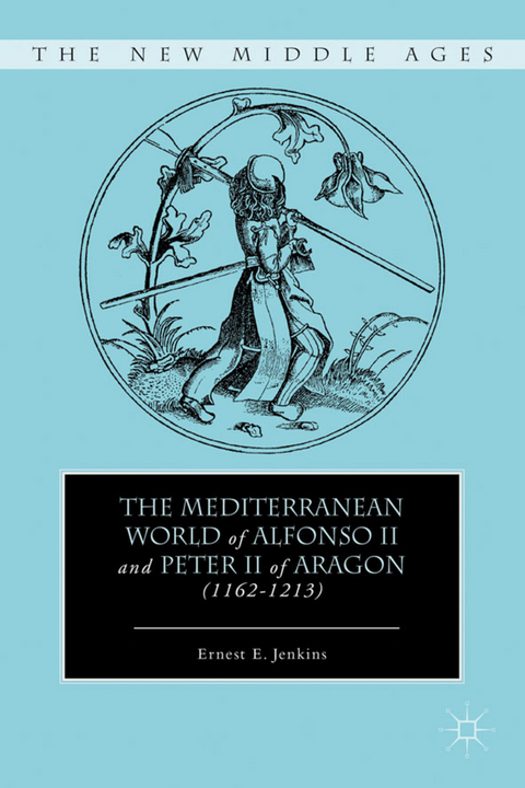 The Mediterranean World of Alfonso II and Peter II of Aragon (1162–1213) - E. Jenkins