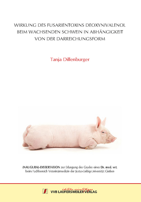 Wirkung des Fusarientoxins Deoxynivalenol beim wachsenden Schwein in Abhängigkeit von der Darreichungsform - Tanja Dillenburger