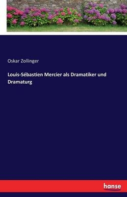 Louis-Sébastien Mercier als Dramatiker und Dramaturg - Oskar Zollinger