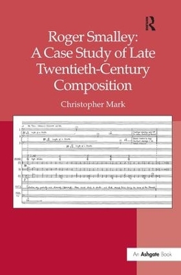 Roger Smalley: A Case Study of Late Twentieth-Century Composition - Christopher Mark