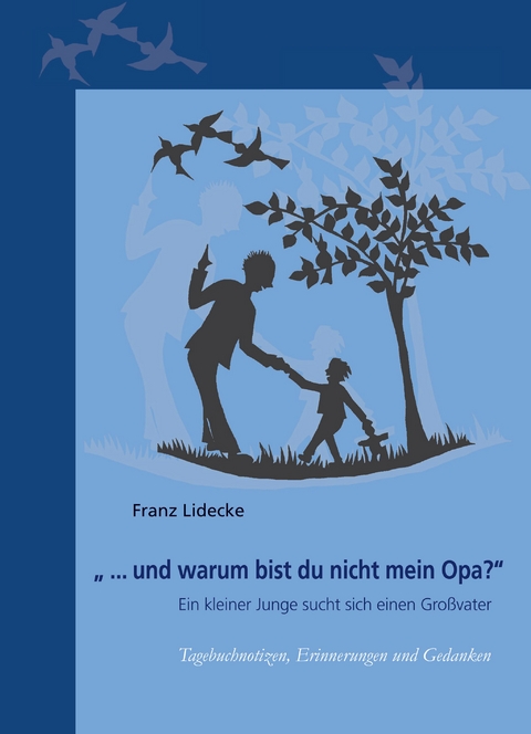 "...und warum bist Du nicht mein Opa?" - Franz Lidecke