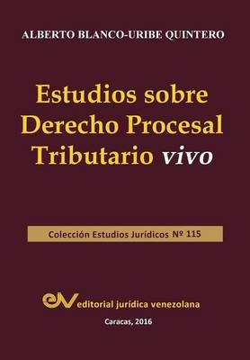 Estudios Sobre Derecho Procesal Tributario Vivo - Alberto Blanco-Uribe Quintero