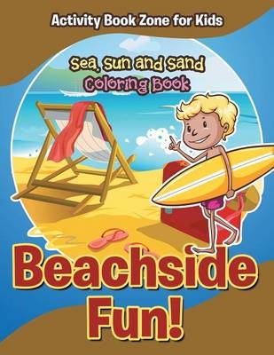 Beachside Fun! Sea, Sun and Sand Coloring Book -  Activity Book Zone for Kids