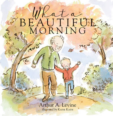 What a Beautiful Morning - Arthur Levine, Katie Kath