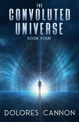 Convoluted Universe: Book Four - Dolores Cannon