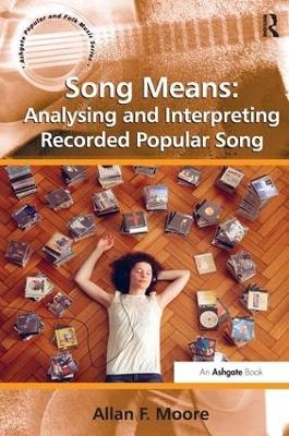 Song Means: Analysing and Interpreting Recorded Popular Song - Allan F. Moore