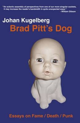 Brad Pitt`s Dog – Essays on Fame, Death, Punk - Johan Kugelberg