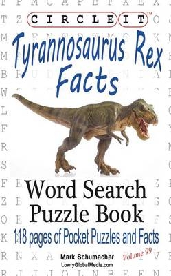 Circle It, Tyrannosaurus Rex Facts, Word Search, Puzzle Book -  Lowry Global Media LLC, Mark Schumacher