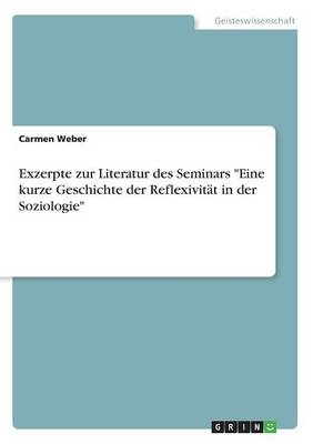 Exzerpte zur Literatur des Seminars "Eine kurze Geschichte der Reflexivität in der Soziologie" - Carmen Weber