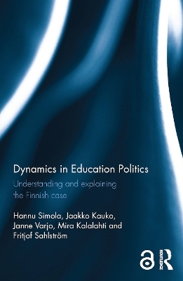 Dynamics in Education Politics - Hannu Simola, Jaakko Kauko, Janne Varjo, Mira Kalalahti, Fritjof Sahlstrom