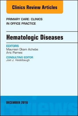 Hematologic Diseases, An Issue of Primary Care: Clinics in Office Practice - Maureen M. Okam, Aric Parnes