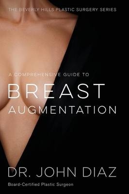 A Comprehensive Guide to Breast Augmentation - Dr John Diaz