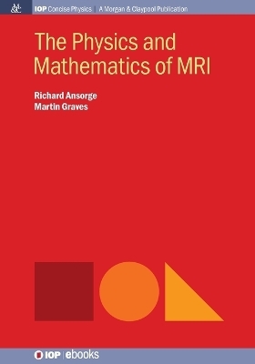 The Physics and Mathematics of MRI - Richard Ansorge, Martin Graves