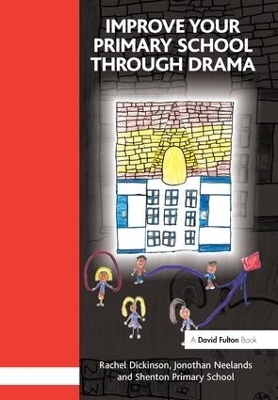 Improve your Primary School Through Drama - Rachel Dickinson, Jonothan Neelands