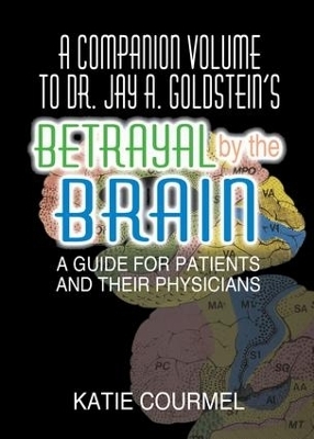 A Companion Volume to Dr. Jay A. Goldstein's Betrayal by the Brain - Katie Courmel