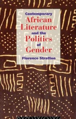 Contemporary African Literature and the Politics of Gender - Florence Stratton