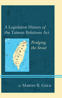 A Legislative History of the Taiwan Relations Act - Martin B. Gold