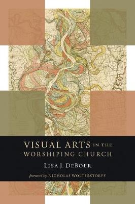 Visual Arts in the Worshiping Church - Lisa Deboer