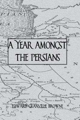 A Year Amongst The Persians - Edward Granville Browne