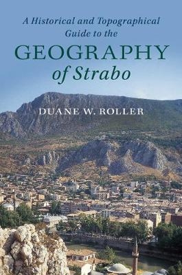 A Historical and Topographical Guide to the Geography of Strabo - Duane W. Roller