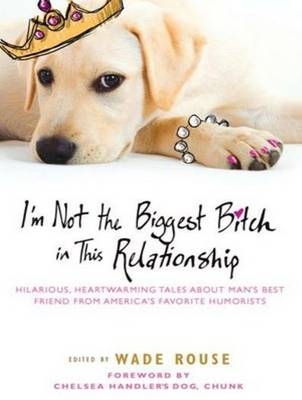 I'm Not the Biggest Bitch in This Relationship - Wade Rouse
