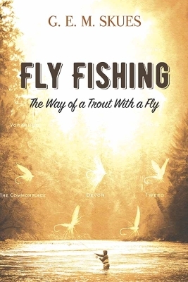 Fly Fishing: the Way of a Trout with a Fly - G.E.M. Skues