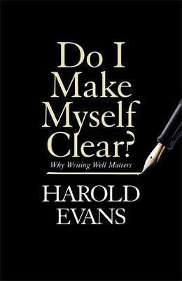 Do I Make Myself Clear? - Harold Evans