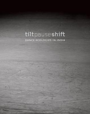 Tilt Pause Shift – Dance Ecologies in India - Anita E. Cherian