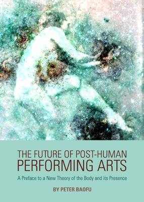 The Future of Post-Human Performing Arts - Peter Baofu