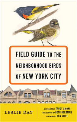 Field Guide to the Neighborhood Birds of New York City - Leslie Day, Don Riepe