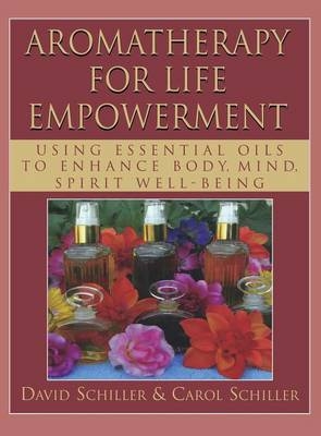 Aromatherapy for Life Empowerment - David Schiller, Carol Schiller