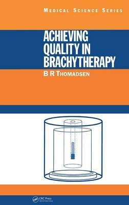 Achieving Quality in Brachytherapy - B.R. Thomadsen