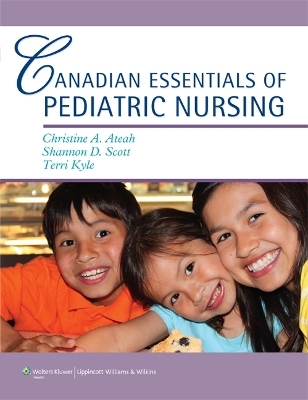 Canadian Essentials of Pediatric Nursing - Christine A Ateah, Shannon D. Scott, Terri Kyle