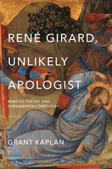 René Girard, Unlikely Apologist - Grant Kaplan