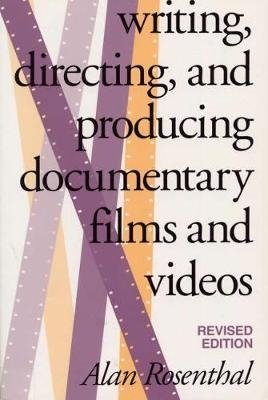 Writing, Directing, and Producing Documentary Films and Videos, Revised Edition - Alan Rosenthal