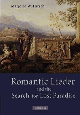 Romantic Lieder and the Search for Lost Paradise - Marjorie W. Hirsch