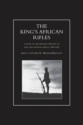 KING'S AFRICAN RIFLES. A Study in the Military History of East and Central Africa, 1890-1945 Volume Two - H Moyse-Bartlett