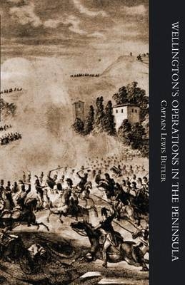 WELLINGTON'S OPERATIONS IN THE PENINSULA 1808-1814 Volume One - Captain Lewis Butler