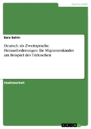 Deutsch als Zweitsprache. Herausforderungen fÃ¼r Migrantenkinder am Beispiel des TÃ¼rkischen - Esra Sahin