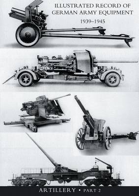 ILLUSTRATED RECORD OF GERMAN ARMY EQUIPMENT 1939-1945VOLUME II ARTILLERY (In two parts) Volume Two -  War Office