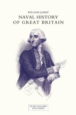 NAVAL HISTORY OF GREAT BRITAIN FROM THE DECLARATION OF WAR BY FRANCE IN 1793 TO THE ACCESSION OF GEORGE IV Volume One - Dr William James