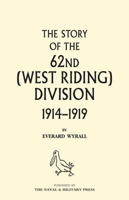 HISTORY OF THE 62ND (WEST RIDING) DIVISION 1914 - 1918 Volume One - Everard Wyrall